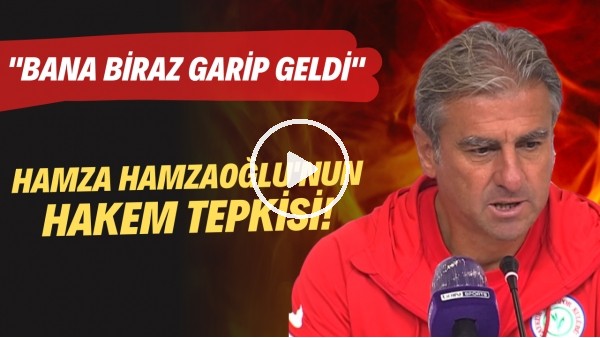 Hamza Hamzaoğlu'nun hakem tepkisi! "Bana biraz garip geldi"