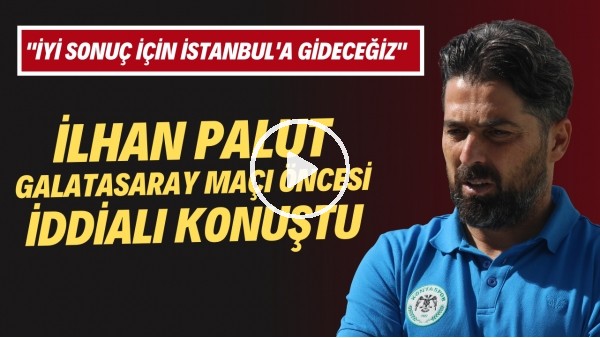 İlhan Palut: "Galatasaray'a karşı iyi bir oyun ve sonuç almak için İstanbula gideceğiz