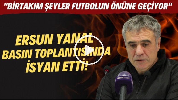 Ersun Yanal basın toplantısında isyan etti! "Birtakım şeyler futbolun önüne geçiyor"