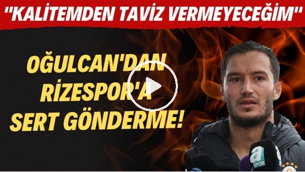 Oğulcan Çağlayan'dan Çaykur Rizespor'a sert gönderme! "Kalitemden taviz vermeyeceğim"