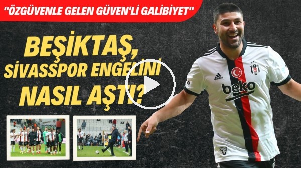 Beşiktaş, Sivasspor engelini nasıl aştı? | "Özgüvenle gelen Güven'li galibiyet"