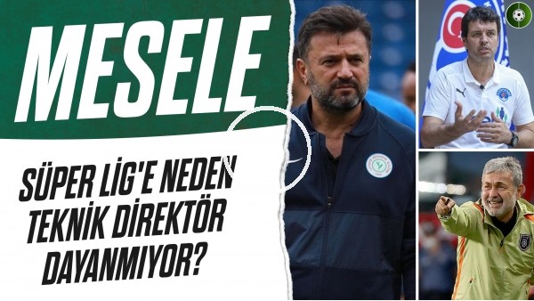 Türk Futbolunda Değişmeyen Problem: Süper Lig'e Neden Teknik Direktör Dayanmıyor? | Mesele #3