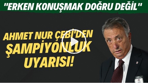 Ahmet Nur Çebi'den şampiyonluk uyarısı! "Erken konuşmak doğru değil"