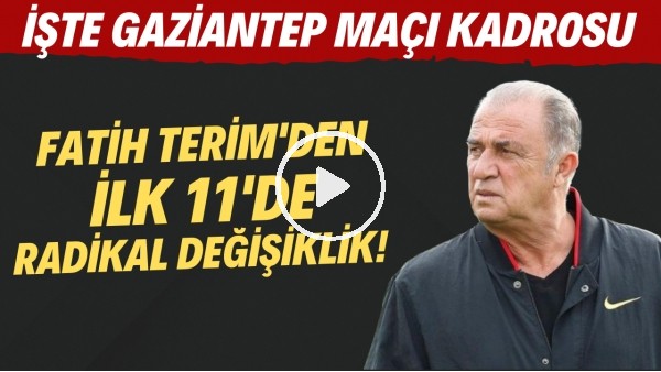 Fatih Terim'den ilk 11'de radikal değişiklik! İşte Gaziantep FK maçı kadrosu