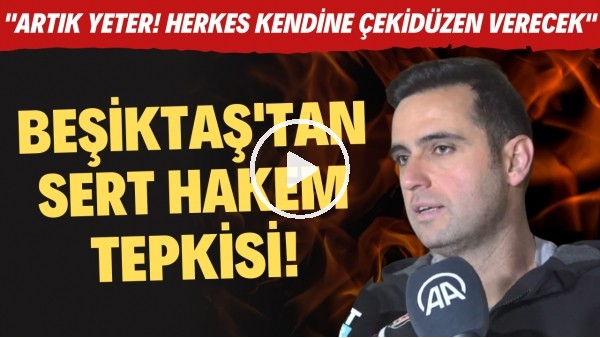 ' Beşiktaş'tan sert hakem tepkisi! "Artık yeter! "Herkes kendine çekidüzen verecek"