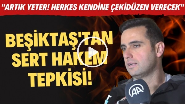  Beşiktaş'tan sert hakem tepkisi! "Artık yeter! "Herkes kendine çekidüzen verecek"