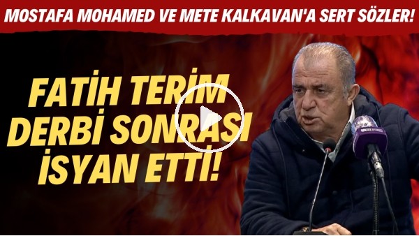Fatih Terim derbi sonrası isyan etti! Mostafa Mohamed ve Mete Kalkavan'a sert sözler!