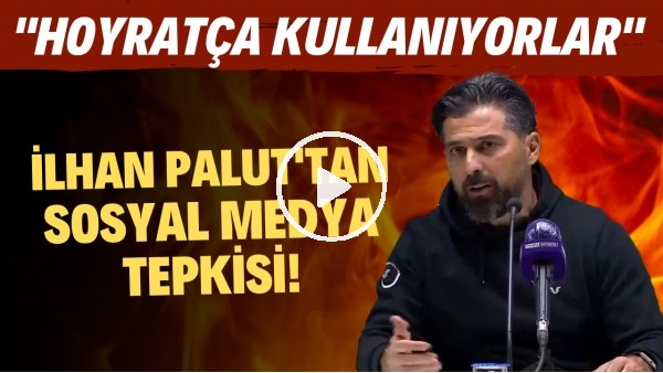 İlhan Palut'tan sosyal medya tepkisi! "Hoyratça kullanıyorlar"