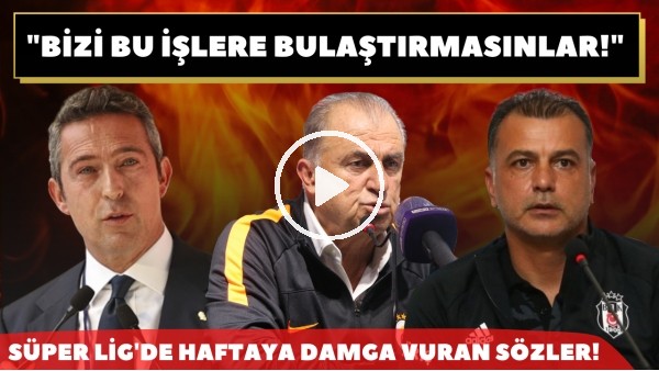 Süper Lig'de haftaya damga vuran sözler! "Bizi bu işlere bulaştırmasınlar"