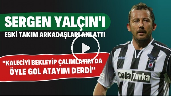 Sergen Yalçın'ı Eski Takım Arkadaşları Anlattı: "Gir Oyuna Primi Kap Dedi" | Futbol Anıları #1