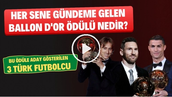 Ballon d'Or Ödülü Nedir? Ballon d'Or'un Doğuşu ve Hikayesi I Ödüle Aday Olan 3 Türk Futbolcu Kim?