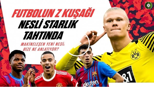 Z Kuşağı Futbolda Süperstar Tahtını Ele Geçiriyor | Futbolcular ve Futbol Anlayışları Nasıl Değişti?