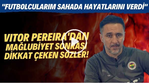  Vitor Pereira'dan mağlubiyet sonrası dikkat çeken sözler! "Futbolcularım sahada hayatlarını verdi"