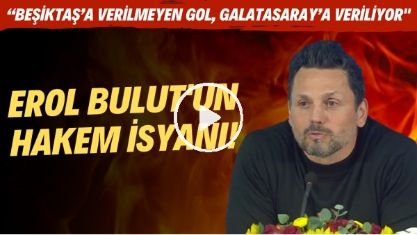 ' Erol Bulut'un hakem isyanı! Beşiktaşa verilmeyen gol, Galatasaraya veriliyor"