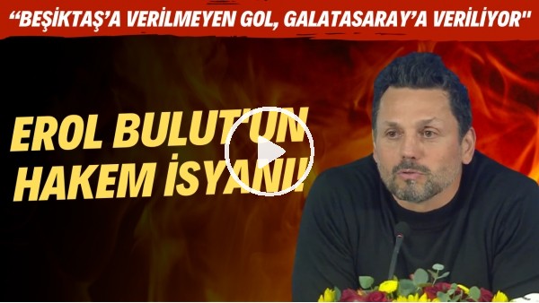  Erol Bulut'un hakem isyanı! Beşiktaşa verilmeyen gol, Galatasaraya veriliyor"