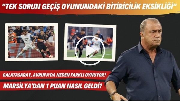 Galatasaray, Avrupa'da neden farklı oynuyor? | Marsilya'dan 1 puan nasıl geldi?