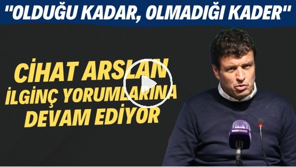  Cihat Arslan ilginç yorumlarına devam ediyor: "Olduğu kadar olmadığı kader"