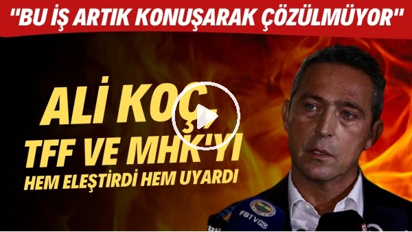  Ali Koç, TFF ve MHK'yı hem eleştirdi hem uyardı! "Bu iş artık konuşarak çözülmüyor"