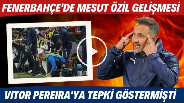 Fenerbahçe'de Mesut Özil gelişmesi! Vitor Pereira'ya tepki göstermişti