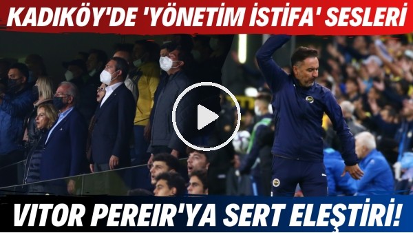 Kadıköy'de 'yönetim istifa' sesleri! | Vitor Pereira'ya sert eleştiri!