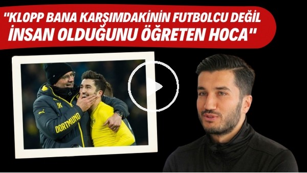 Nuri Şahin: "Jürgen Klopp bana karşımdakinin futbolcu değil insan olduğunu öğreten hoca"