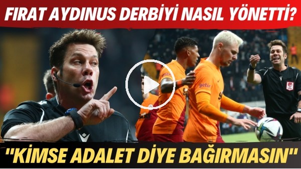 Fırat Aydınus derbiyi nasıl yönetti? "Kimse adalet diye bağırmasın"