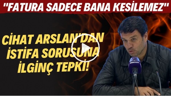 Cihat Arslan'dan istifa sorusuna ilginç tepki! "Fatura sadece bana kesilemez"