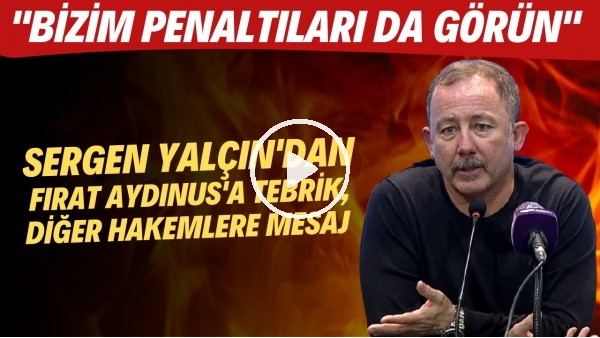 Sergen Yalçın'dan Fırat Aydınus'a tebrik, diğer hakemlere mesaj! "Bizim penaltları da görün"