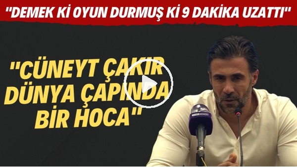 Ömer Erdoğan: "Cüneyt Çakır dünya çapında bir hoca. Demek ki oyun durmuş ki 9 dakika uzattı"