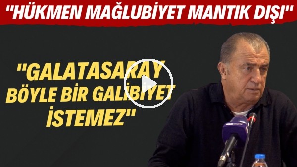 Fatih Terim: "Hükmen mağlubiyet mantık dışı. Galatasaray böyle bir galibiyet istemez"