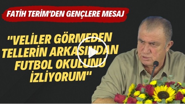 Fatih Terim: "Veliler görmeden tellerin arkasından futbol okulunu izliyorum"