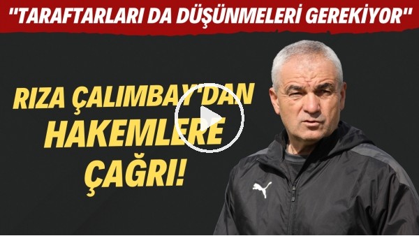 Rıza Çalımbay'dan hakemlere çağrı! "Taraftarları da düşünmeleri gerekiyor"