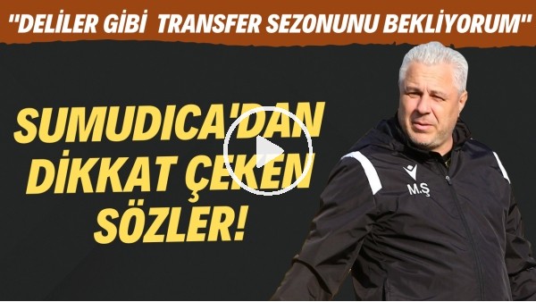 Marius Sumudica: "Deliler gibi ocak ayındaki transfer sezonunu bekliyorum"