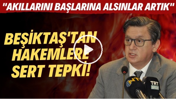 Beşiktaş'tan hakemlere sert tepki! "Akıllılarını başlarına alsınlar artık"
