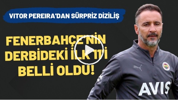 Fenerbahçe'nin derbideki ilk 11'i belli oldu! Vitor Pereira'dan sürpriz diziliş
