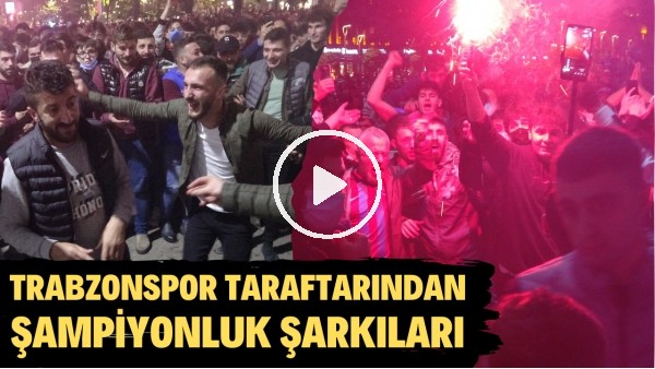 Trabzonspor taraftarından şampiyonluk şarkıları