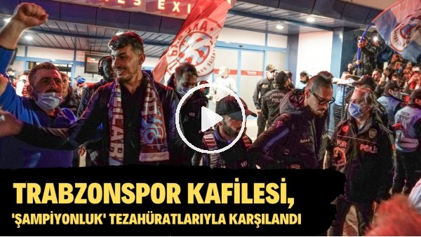 Trabzonspor kafilesi, 'şampiyonluk' tezahüratlarıyla karşılandı