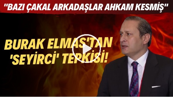 Burak Elmas: "Bazı çakal arkadaşlar ahkam kesmiş. Kimse Galatasaray'a öyle cezalar veremez"