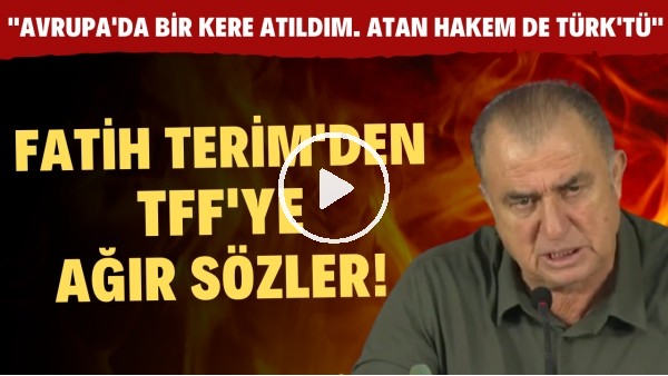 Fatih Terim'den TFF'ye ağır sözler! "Avrupa'da bir kere atıldım. Atan hakem de Türk'tü"