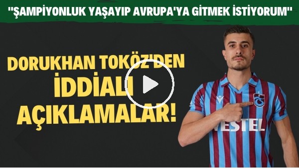 Dorukhan Toköz: "Trabzon'da şampiyonluk yaşayıp Avrupa'ya gitmek istiyorum"