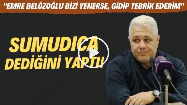 Sumudica dediğini yaptı! "Emre Belözoğlu bizi yenerse, gidip tebrik ederim"