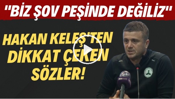 Hakan Keleş'ten dikkat çeken sözler! "Biz şov peşinde değiliz"