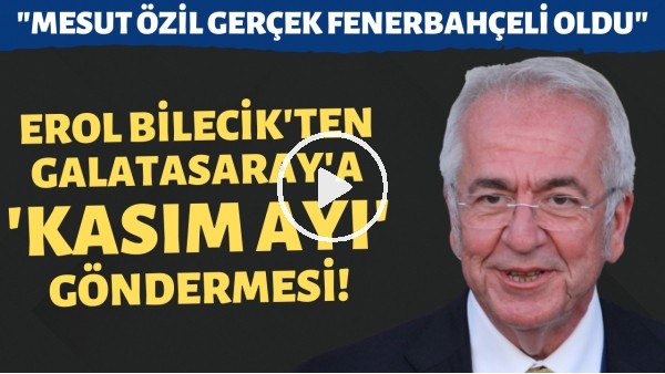 Erol Bilecik'ten Galatassaray'a 'Kasım ayı' göndermesi! "Mesut Özil gerçek Fenerbahçeli oldu"