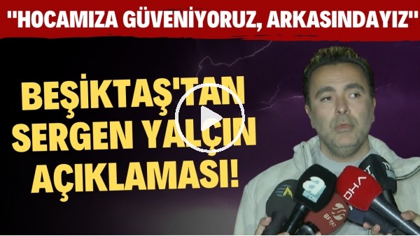 Beşiktaş'tan Sergen Yalçın açıklaması! "Hocamıza güveniyoruz, arkasındayız"