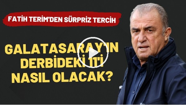 Galatasaray'ın derbideki 11'i nasıl olacak? | Fatih Terim'den sürpriz tercih!