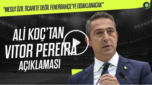 Ali Koç'tan Mesut Özil ile İlgili Çarpıcı Sözler! | "Ticarete Değil, Fenerbahçe'ye Odaklanmalı"