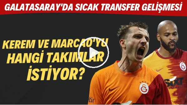 Galatasaray'da sıcak transfer gelişmesi! Kerem Aktürkoğlu ve Marcao'yu hangi takımlar istiyor?
