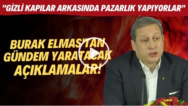 Burak Elmas'tan gündem yaratacak açıklamalar! "Gizli kaıpılar arkasında pazarlık yapılıyor"