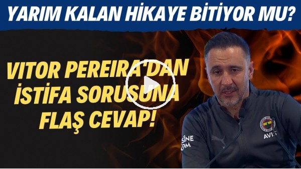 Vitor Pereira'dan istifa sorusuna FLAŞ cevap! Yarım kalan hikaye bitiyor mu?