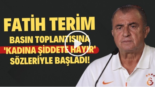 Fatih Terim, basın toplantısına 'Kadına Şiddete Hayır' sözeriyle başladı!